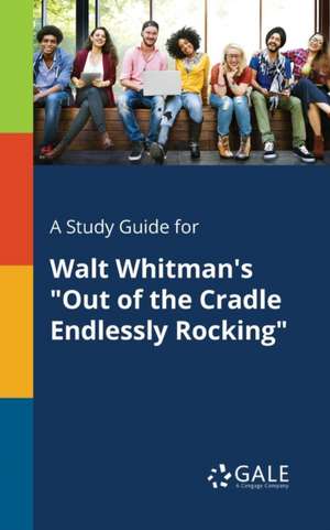 A Study Guide for Walt Whitman's "Out of the Cradle Endlessly Rocking" de Cengage Learning Gale