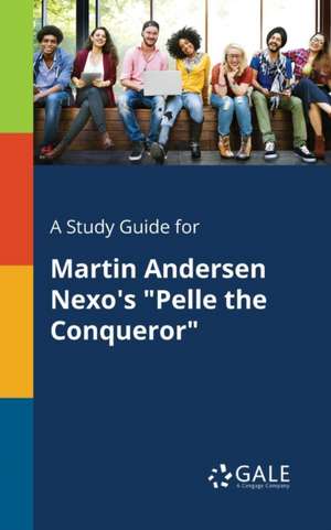 A Study Guide for Martin Andersen Nexo's "Pelle the Conqueror" de Cengage Learning Gale