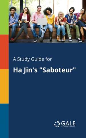 A Study Guide for Ha Jin's "Saboteur" de Cengage Learning Gale