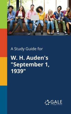 A Study Guide for W. H. Auden's "September 1, 1939" de Cengage Learning Gale