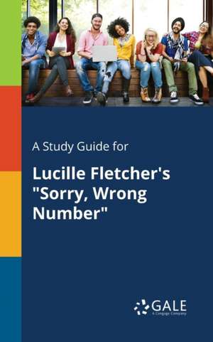 A Study Guide for Lucille Fletcher's "Sorry, Wrong Number" de Cengage Learning Gale