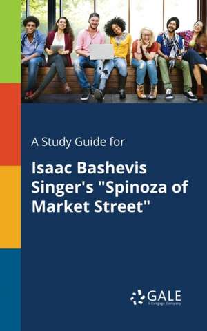 A Study Guide for Isaac Bashevis Singer's "Spinoza of Market Street" de Cengage Learning Gale