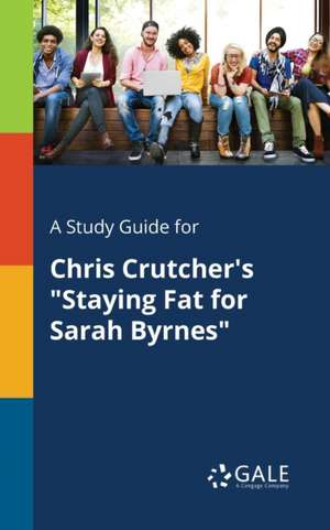 A Study Guide for Chris Crutcher's "Staying Fat for Sarah Byrnes" de Cengage Learning Gale