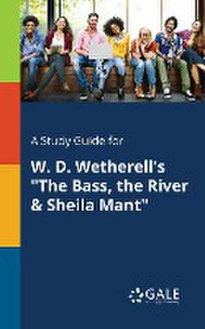 A Study Guide for W. D. Wetherell's "The Bass, the River & Sheila Mant" de Cengage Learning Gale