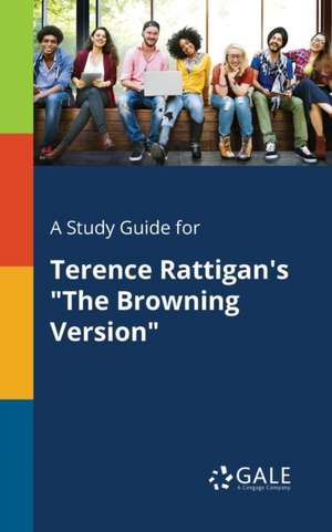 A Study Guide for Terence Rattigan's "The Browning Version" de Cengage Learning Gale