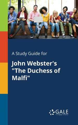 A Study Guide for John Webster's "The Duchess of Malfi" de Cengage Learning Gale