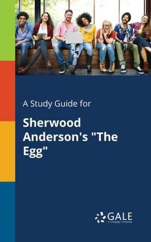 A Study Guide for Sherwood Anderson's "The Egg" de Cengage Learning Gale