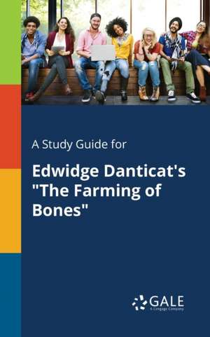 A Study Guide for Edwidge Danticat's "The Farming of Bones" de Cengage Learning Gale