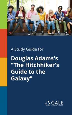 A Study Guide for Douglas Adams's "The Hitchhiker's Guide to the Galaxy" de Cengage Learning Gale