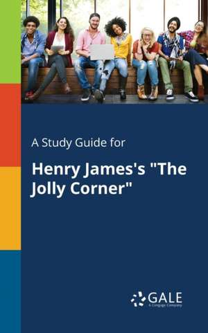 A Study Guide for Henry James's "The Jolly Corner" de Cengage Learning Gale