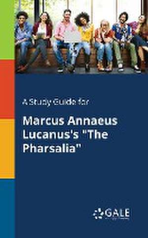 A Study Guide for Marcus Annaeus Lucanus's "The Pharsalia" de Cengage Learning Gale