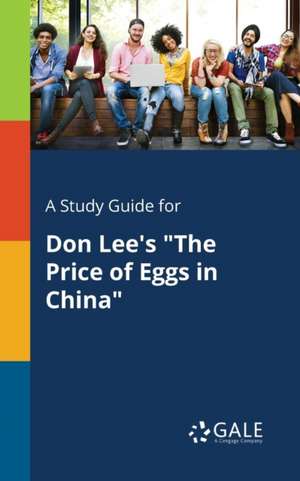 A Study Guide for Don Lee's "The Price of Eggs in China" de Cengage Learning Gale