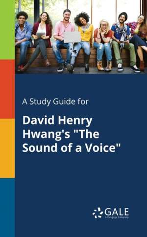 A Study Guide for David Henry Hwang's "The Sound of a Voice" de Cengage Learning Gale