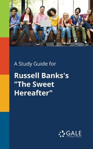 A Study Guide for Russell Banks's "The Sweet Hereafter" de Cengage Learning Gale