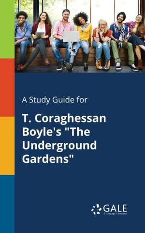 A Study Guide for T. Coraghessan Boyle's "The Underground Gardens" de Cengage Learning Gale