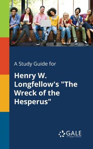 A Study Guide for Henry W. Longfellow's "The Wreck of the Hesperus" de Cengage Learning Gale