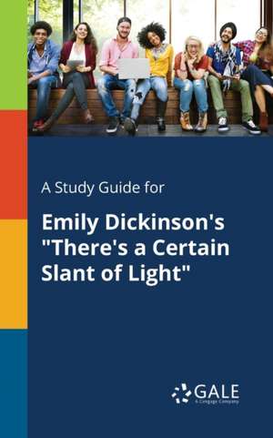 A Study Guide for Emily Dickinson's "There's a Certain Slant of Light" de Cengage Learning Gale