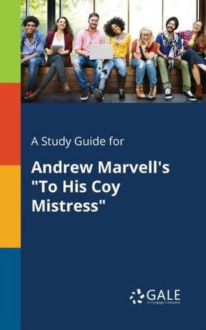 A Study Guide for Andrew Marvell's "To His Coy Mistress" de Cengage Learning Gale