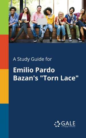 A Study Guide for Emilio Pardo Bazan's "Torn Lace" de Cengage Learning Gale