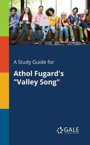 A Study Guide for Athol Fugard's "Valley Song" de Cengage Learning Gale