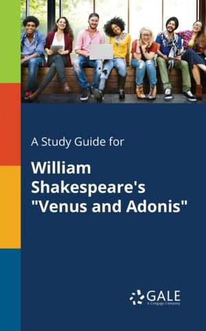 A Study Guide for William Shakespeare's "Venus and Adonis" de Cengage Learning Gale