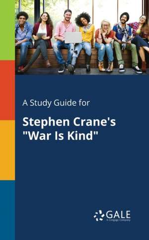 A Study Guide for Stephen Crane's "War Is Kind" de Cengage Learning Gale