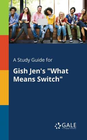 A Study Guide for Gish Jen's "What Means Switch" de Cengage Learning Gale