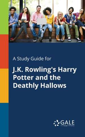 A Study Guide for J.K. Rowling's Harry Potter and the Deathly Hallows de Cengage Learning Gale