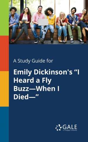 A Study Guide for Emily Dickinson's "I Heard a Fly Buzz-When I Died-" de Cengage Learning Gale