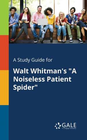 A Study Guide for Walt Whitman's "A Noiseless Patient Spider" de Cengage Learning Gale