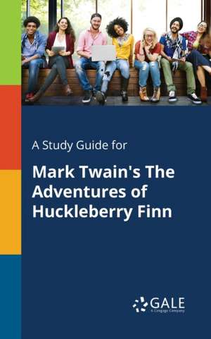 A Study Guide for Mark Twain's The Adventures of Huckleberry Finn de Cengage Learning Gale