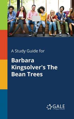 A Study Guide for Barbara Kingsolver's The Bean Trees de Cengage Learning Gale