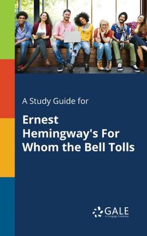 A Study Guide for Ernest Hemingway's For Whom the Bell Tolls de Cengage Learning Gale