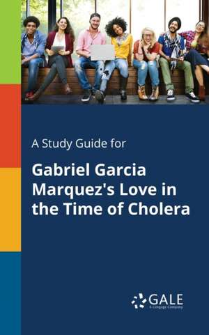 A Study Guide for Gabriel Garcia Marquez's Love in the Time of Cholera de Cengage Learning Gale