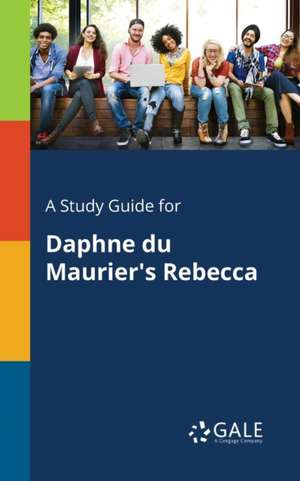 A Study Guide for Daphne Du Maurier's Rebecca de Cengage Learning Gale