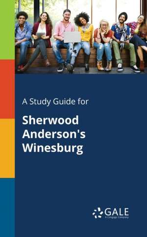 A Study Guide for Sherwood Anderson's Winesburg de Cengage Learning Gale