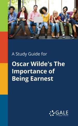 A Study Guide for Oscar Wilde's The Importance of Being Earnest de Cengage Learning Gale