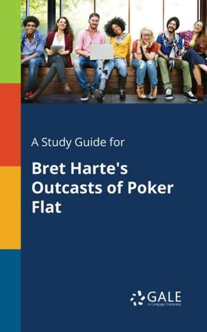 A Study Guide for Bret Harte's Outcasts of Poker Flat de Cengage Learning Gale