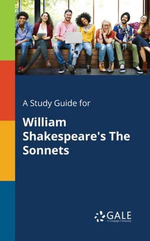 A Study Guide for William Shakespeare's The Sonnets de Cengage Learning Gale