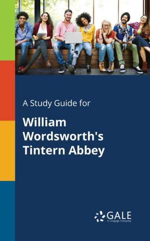 A Study Guide for William Wordsworth's Tintern Abbey de Cengage Learning Gale