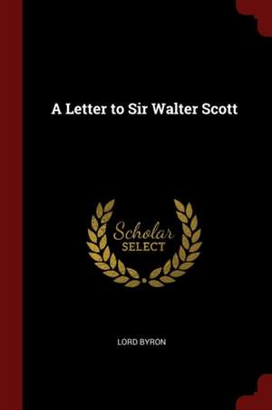 A Letter to Sir Walter Scott de George Gordon Byron