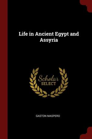 Life in Ancient Egypt and Assyria de Gaston C. Maspero