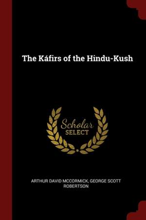 The Káfirs of the Hindu-Kush de Arthur David McCormick