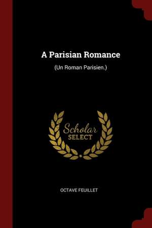 A Parisian Romance: (un Roman Parisien.) de Octave Feuillet