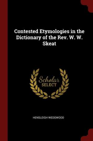 Contested Etymologies in the Dictionary of the Rev. W. W. Skeat de Hensleigh Wedgwood