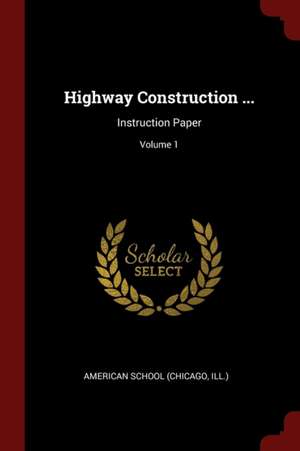 Highway Construction ...: Instruction Paper; Volume 1 de Chicago American School