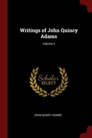 Writings of John Quincy Adams; Volume 4 de John Quincy Adams