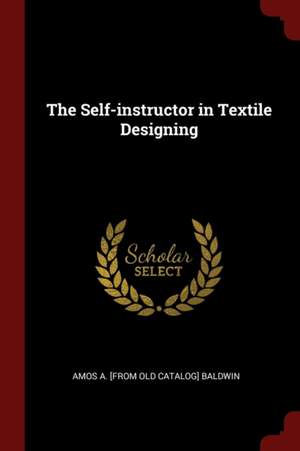The Self-Instructor in Textile Designing de Amos A. Baldwin