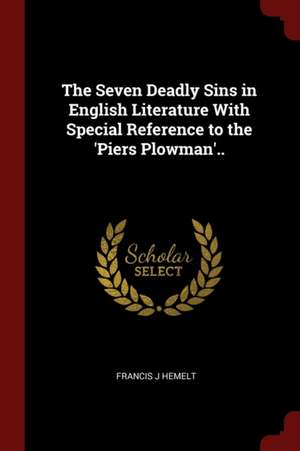 The Seven Deadly Sins in English Literature with Special Reference to the 'piers Plowman'.. de Francis J. Hemelt