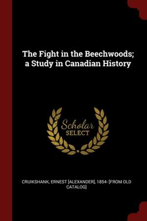 The Fight in the Beechwoods; A Study in Canadian History de Ernest Alexander Cruikshank